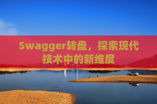 Swagger转盘,探索现代技术中的新维度